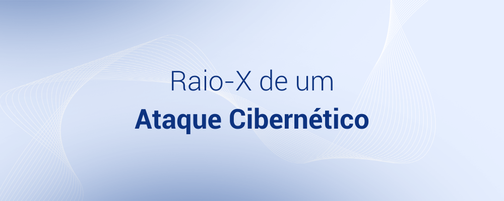 Raio-X de um Ataque Cibernético