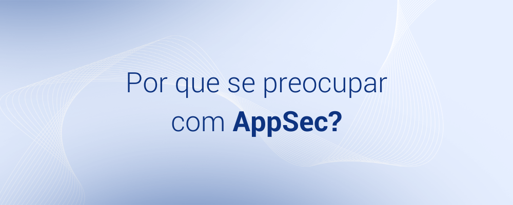Por que se preocupar com AppSec?
