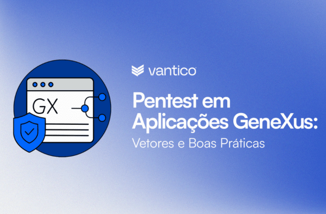 Pentest em Aplicações GeneXus: Vetores e Boas Práticas