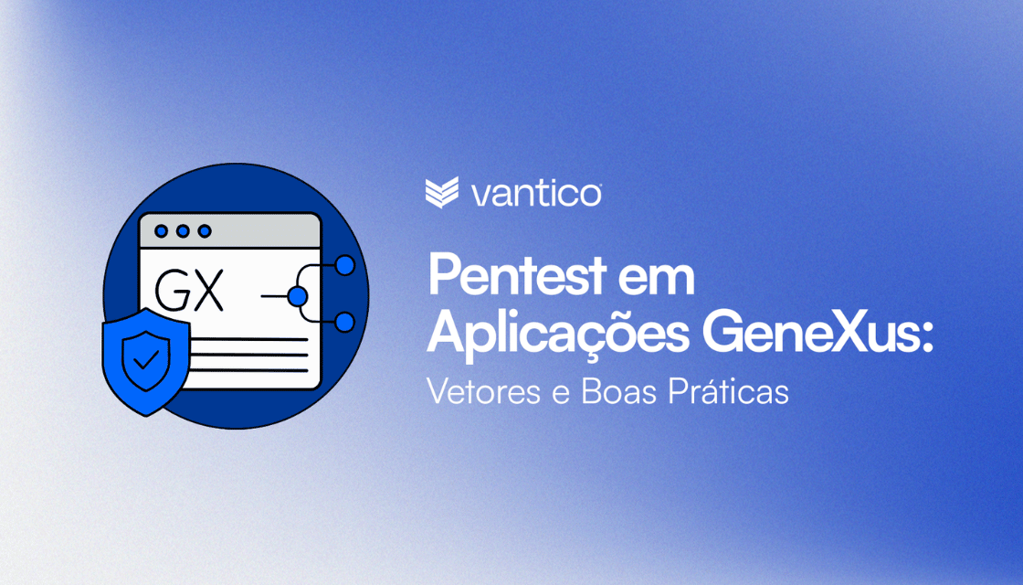 Pentest em Aplicações GeneXus: Vetores e Boas Práticas