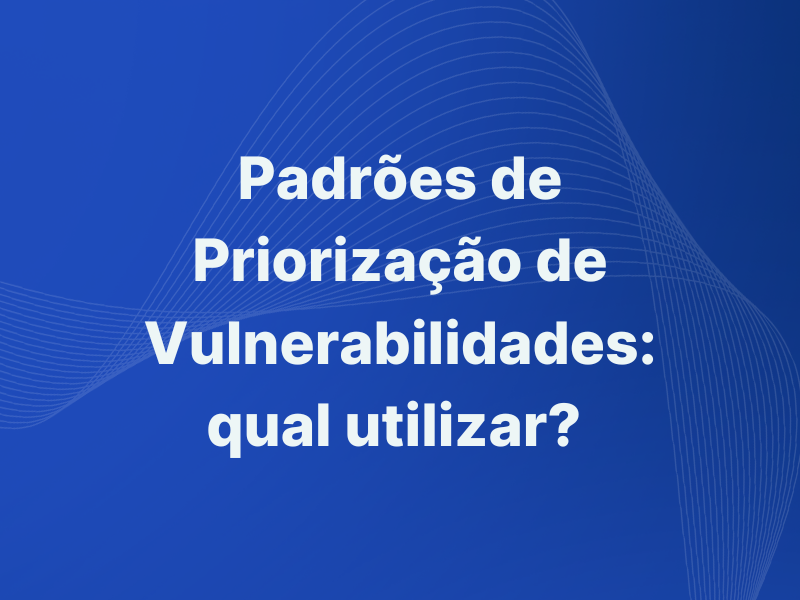 Leia mais sobre o artigo Padrões de priorização de vulnerabilidades: qual utilizar?