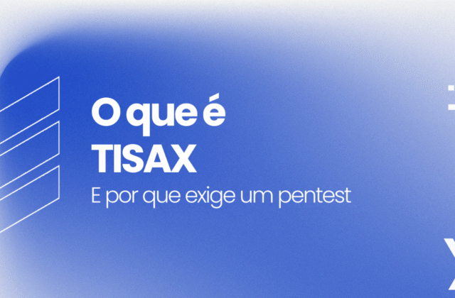 TISAX: o que é, como funciona e por que exige um Pentest dedicado