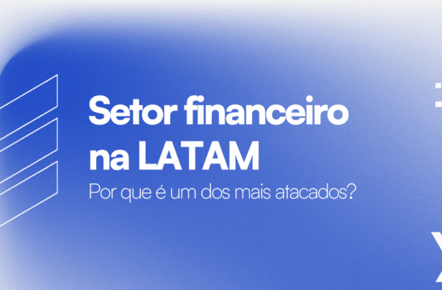 Por que o Setor Financeiro é um dos Mais Atacados na América Latina em 2026?