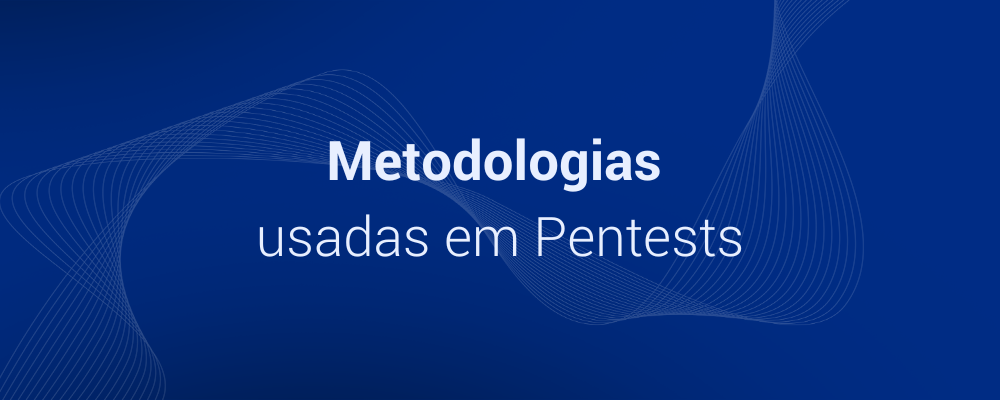 Conheça as 03 principais Metodologias de Pentest