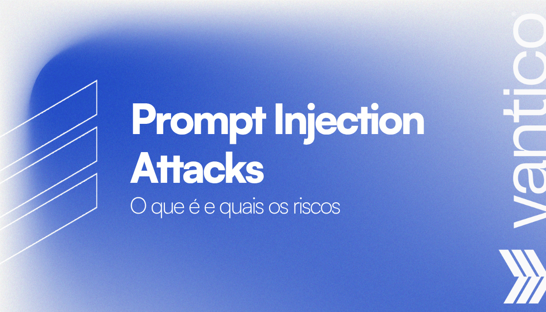 Prompt Injection Attacks: o que é e quais os riscos