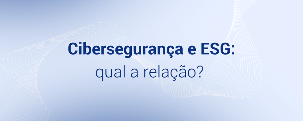 Cibersegurança e ESG: qual a relação?