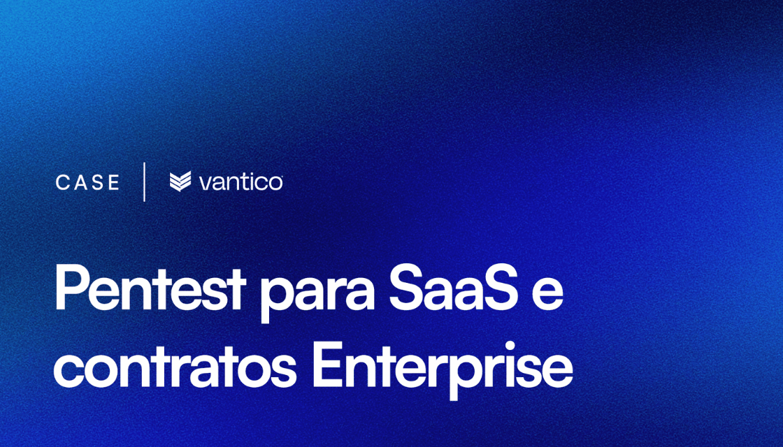 Estudo de Caso: Pentest para SaaS e Contratos Enterprise