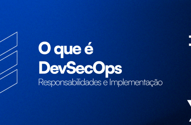 O que é DevSecOps: Responsabilidades e Implementação