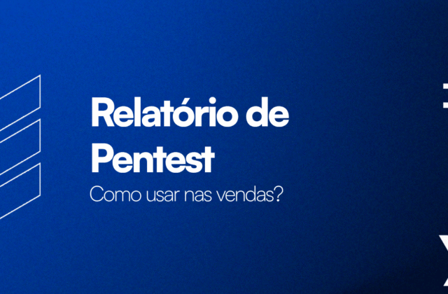 Como usar o Pentest como ferramenta de vendas?