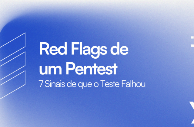 Red Flags de um Pentest: 7 Sinais Que o Teste Falhou