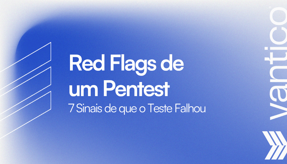 Red Flags de um Pentest: 7 Sinais Que o Teste Falhou