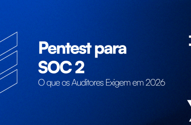Pentest para SOC 2: o que auditores exigem em 2026