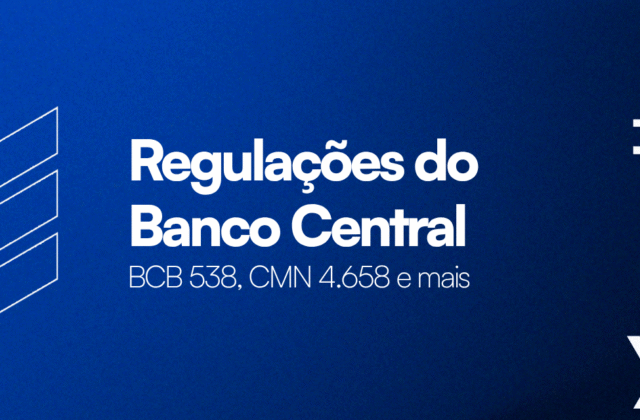 Regulações Banco Central (BACEN): BCB 538, CMN 4.658 e mais