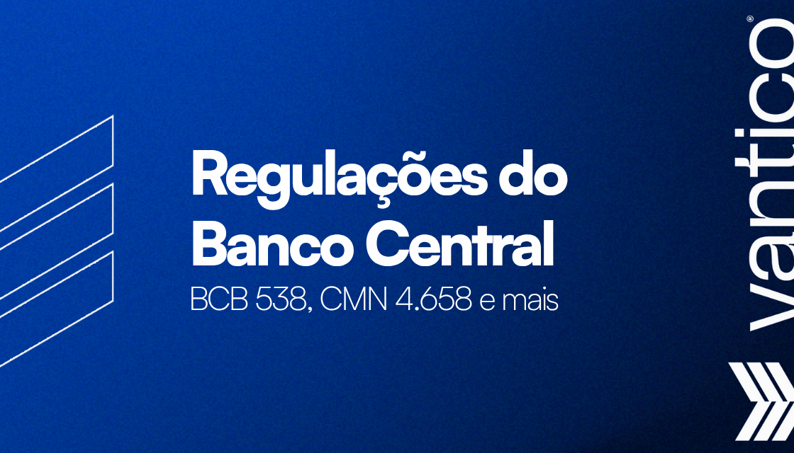 Regulações Banco Central (BACEN): BCB 538, CMN 4.658 e mais