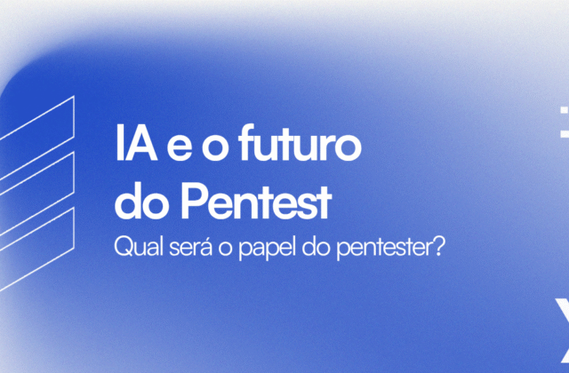 IA e o Futuro do Pentest: Qual Será o Papel do Pentester?