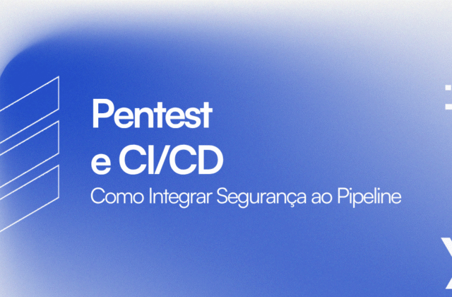 Pentest e CI/CD: Como Integrar Segurança ao Pipeline