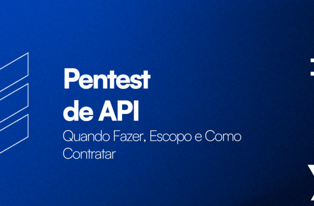Pentest de API: Quando Fazer, Escopo e Como Contratar