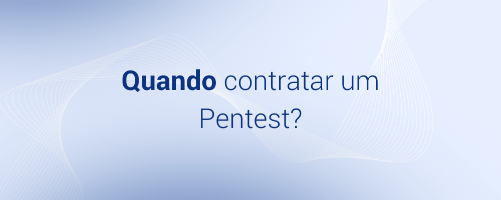 Quando contratar um serviço de Pentest?