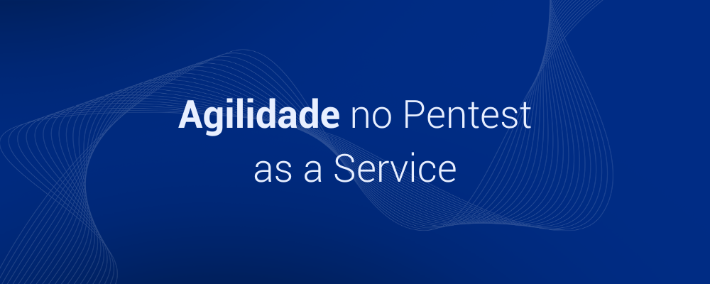 A Agilidade do Pentest as a Service