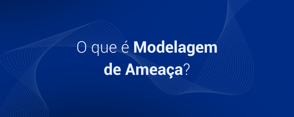 O que é Modelagem de Ameaça?