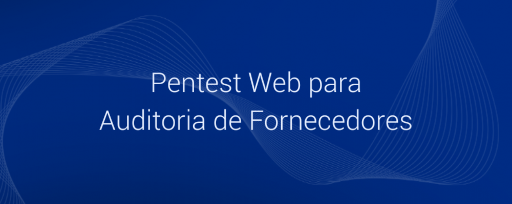 Case: Pentest para Auditoria de Fornecedores