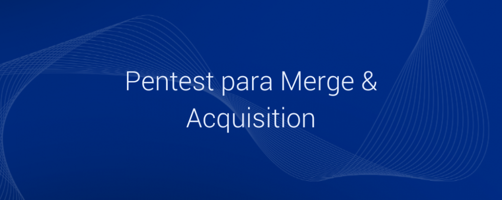 Case: Pentest para Merge & Acquisition