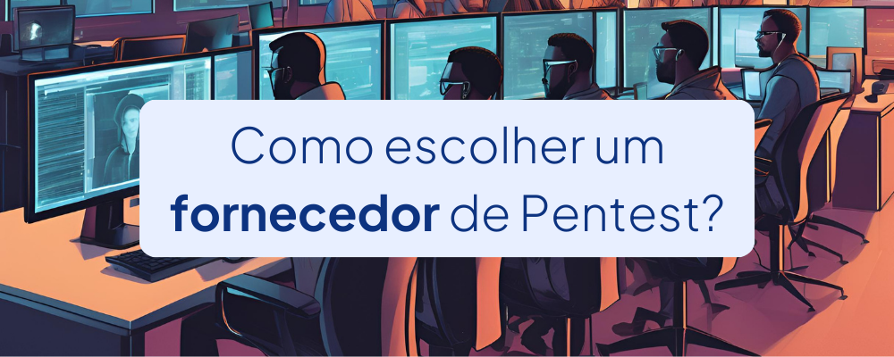 Como escolher o fornecedor de pentest ideal?