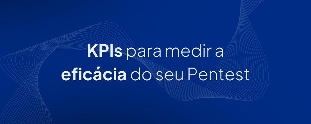 Métricas e KPIs para medir a eficácia do Pentest