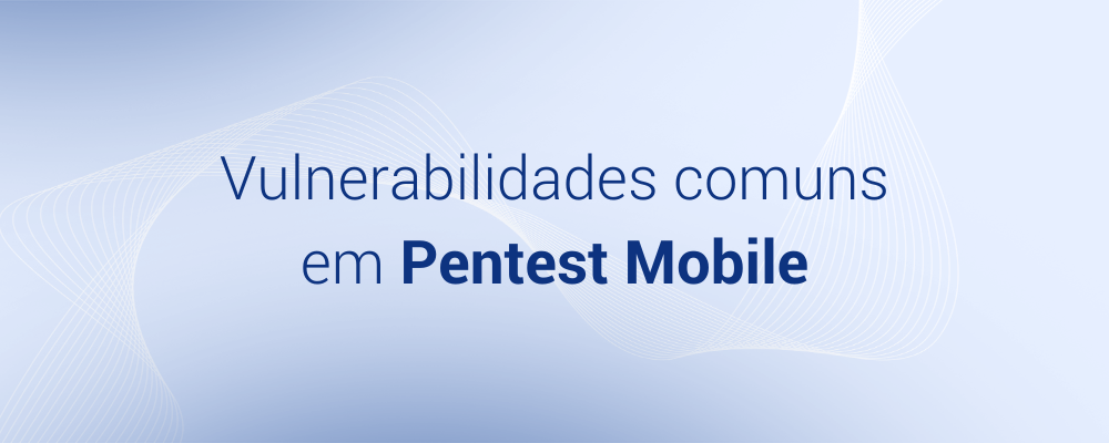 Vulnerabilidades comuns em Pentest Mobile