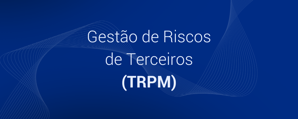 O que é Gestão de Riscos de Terceiros (TRPM)