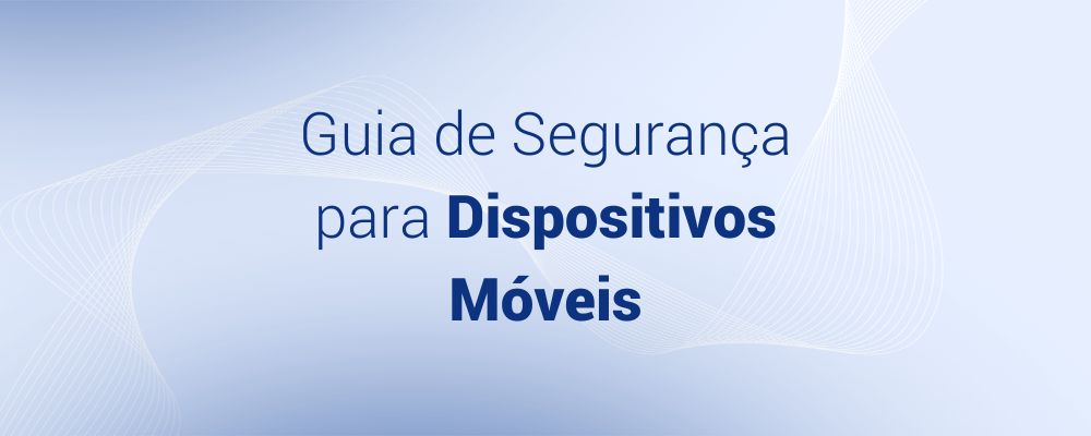 Guia de Segurança para Dispositivos Móveis