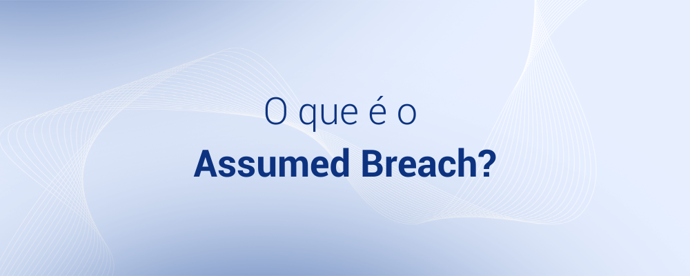 O que é o Assumed Breach?