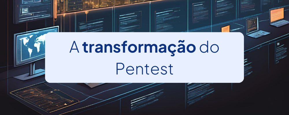 A transformação do pentest: do modelo tradicional ao PTaaS